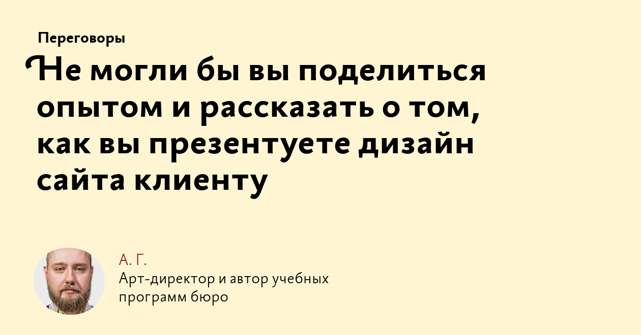 Не могли бы вы поделиться опытом и рассказать о том, как вы презентуете  дизайн сайта клиенту