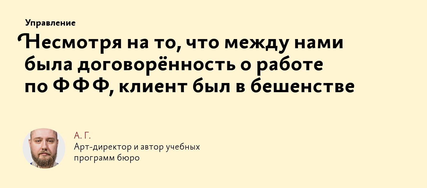 Несмотря на то, что между нами была договорённость о работе по ФФФ, клиент  был в бешенстве