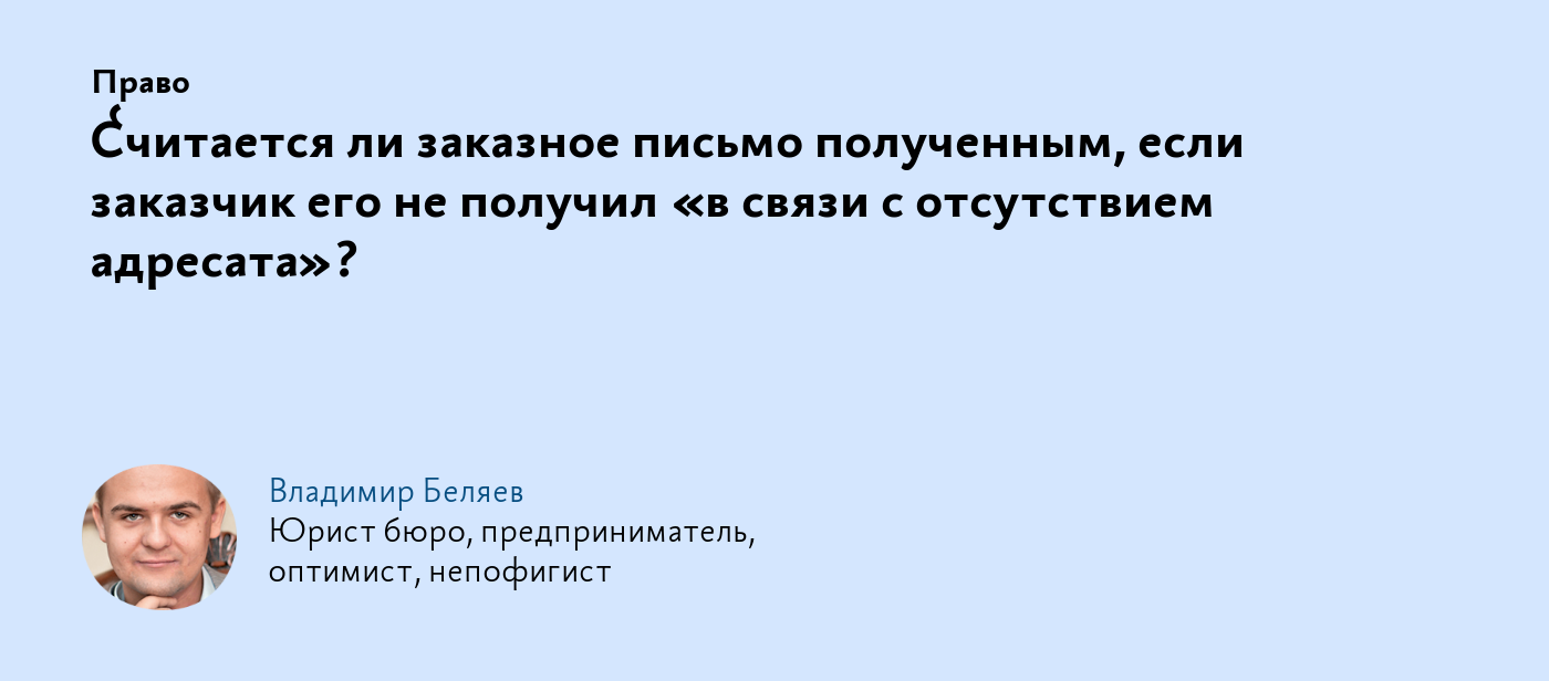 Считается ли заказное письмо полученным, если заказчик его не получил «в  связи с отсутствием адресата»?