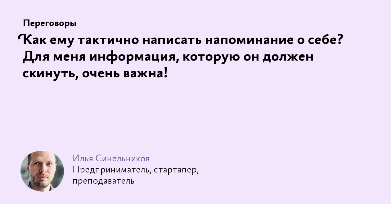 Как ему тактично написать напоминание о себе? Для меня информация, которую  он должен скинуть, очень важна!