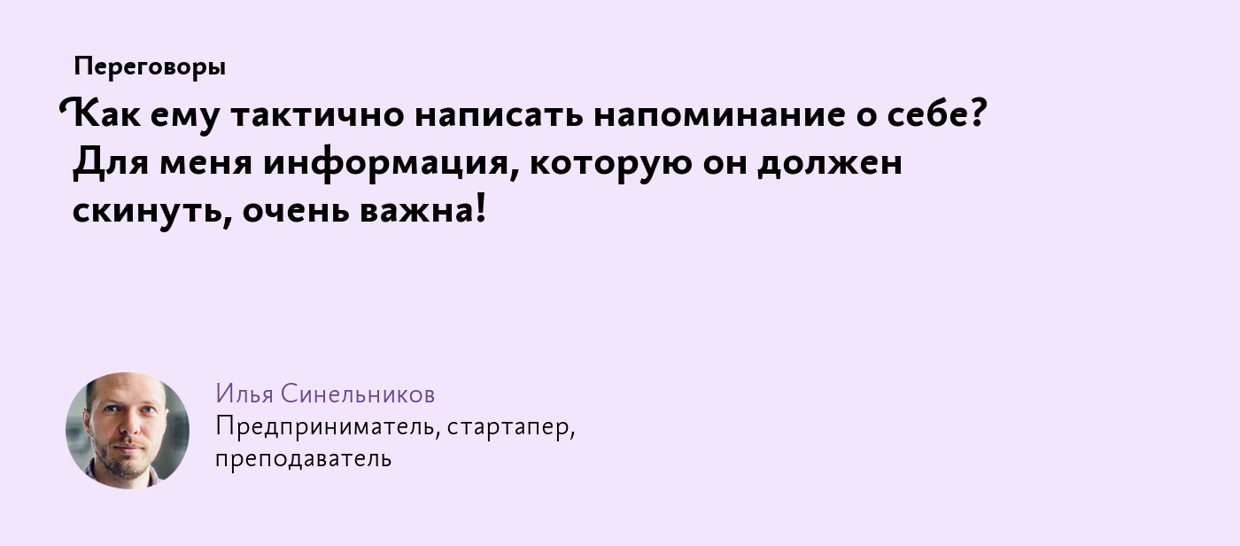 Как ему тактично написать напоминание о себе? Для меня информация, которую  он должен скинуть, очень важна!