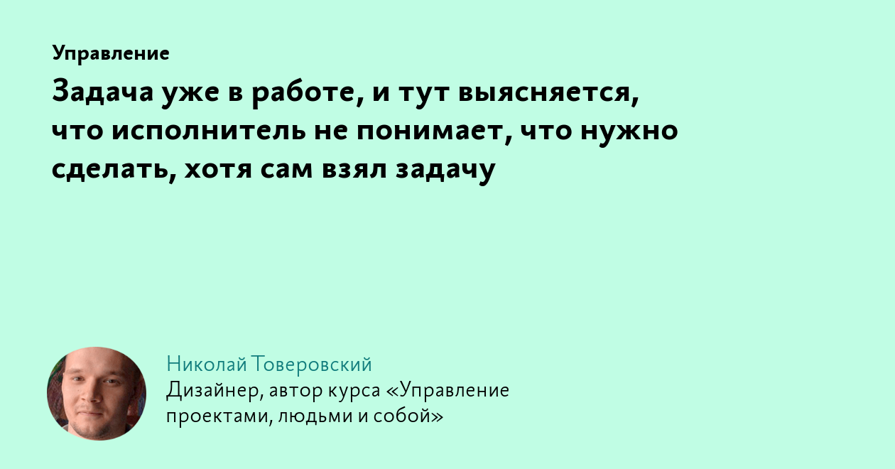 Задача уже в работе, и тут выясняется, что исполнитель не понимает, что  нужно сделать, хотя сам взял задачу