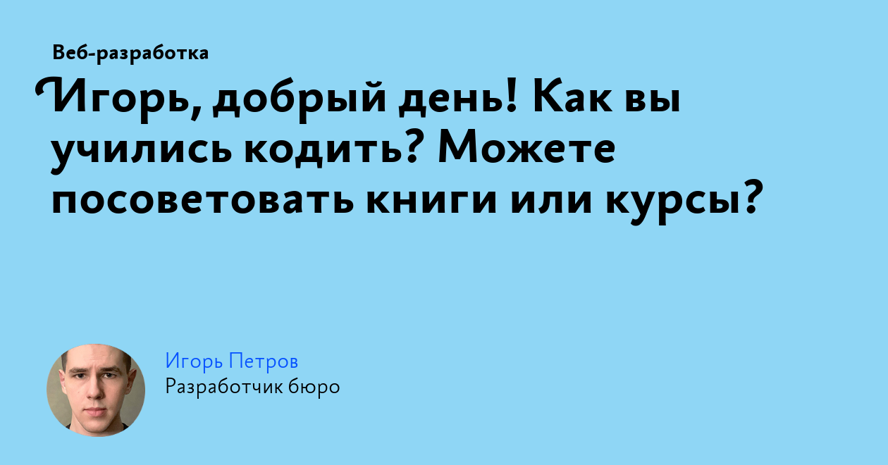 Игорь, добрый день! Как вы учились кодить? Можете посоветовать книги или  курсы?